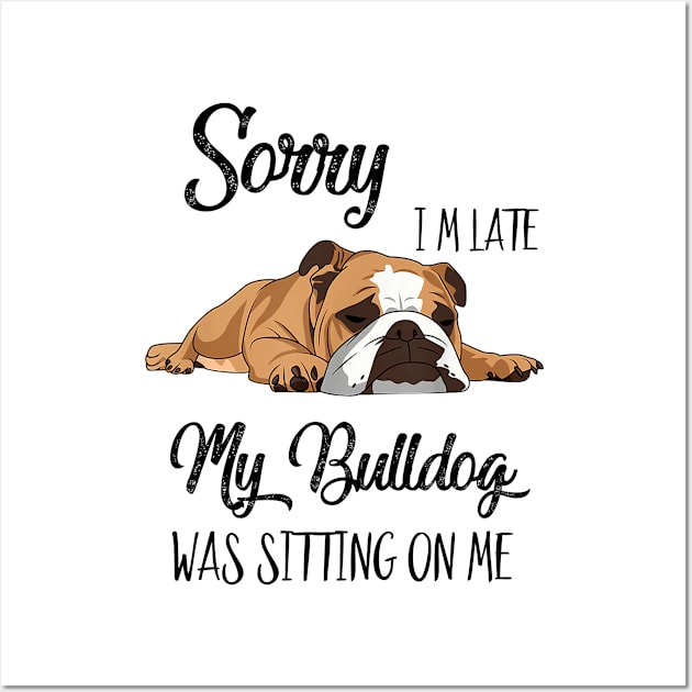 Sorry I'm late My Bulldog was sitting on me Wall Art by AdelaidaKang